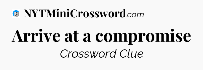 Arrive at a compromise Crossword Clue