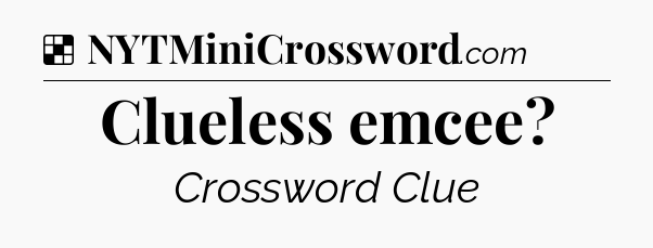 Solution: Clueless emcee - NYT Crossword