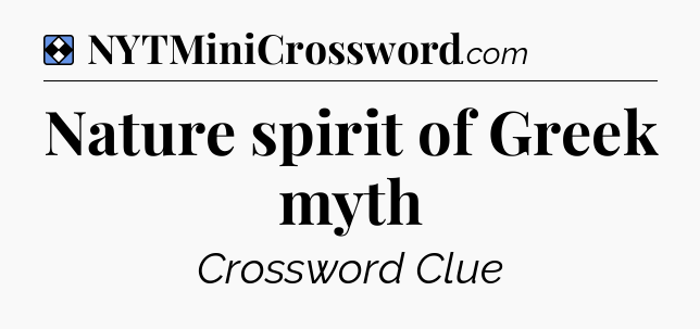 Solution: Nature spirit of Greek myth - NYT Mini Crossword