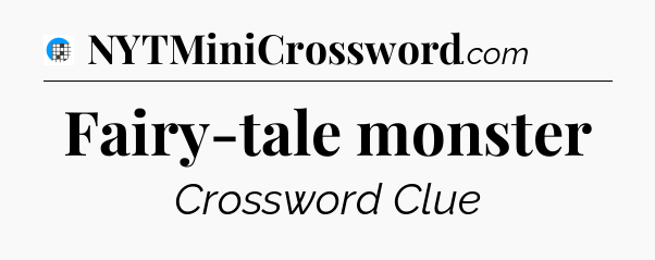 Fairy-tale monster Crossword Clue