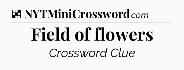 Solution: Field of flowers - NYT Crossword