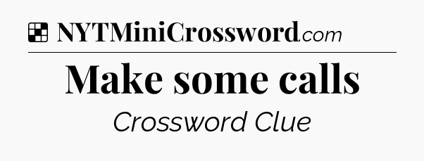 Solution: Make some calls - NYT Crossword