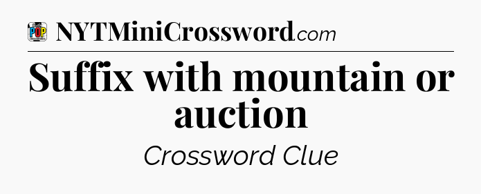 Suffix with mountain or auction Crossword Clue