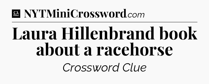 Laura Hillenbrand book about a racehorse - LA Times Crossword