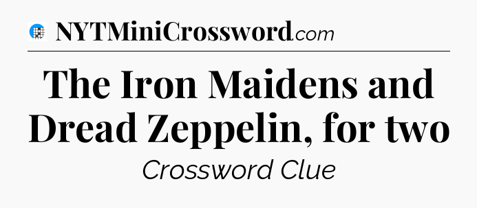 The Iron Maidens and Dread Zeppelin, for two Crossword Clue