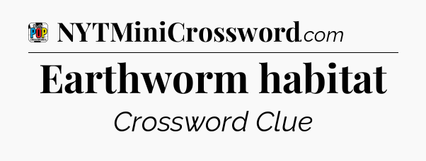 Earthworm habitat Crossword Clue
