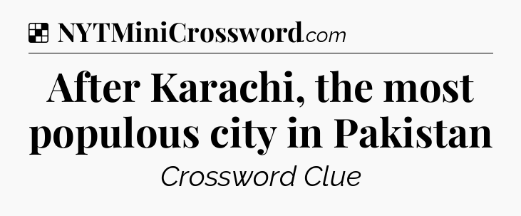 Solution: After Karachi, the most populous city in Pakistan - NYT Crossword