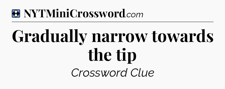 Solution: Gradually narrow towards the tip - NYT Mini Crossword