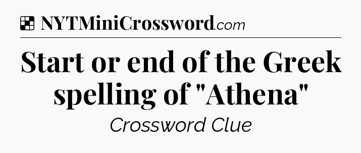 Solution: Start or end of the Greek spelling of 