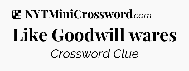 Solution: Like Goodwill wares - NYT Crossword
