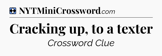 Solution: Cracking up, to a texter - NYT Mini Crossword