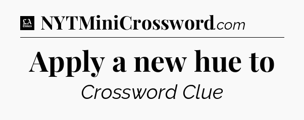 Apply a new hue to - LA Times Crossword