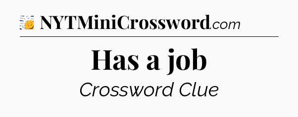 Has a job - 7 Little Words