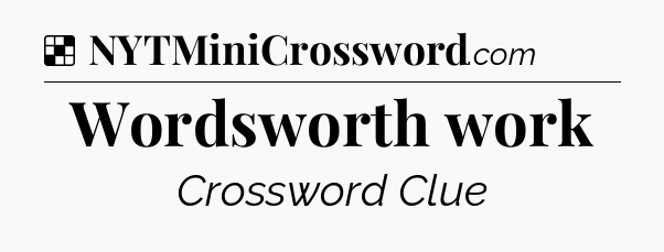 Solution: Wordsworth work - NYT Crossword