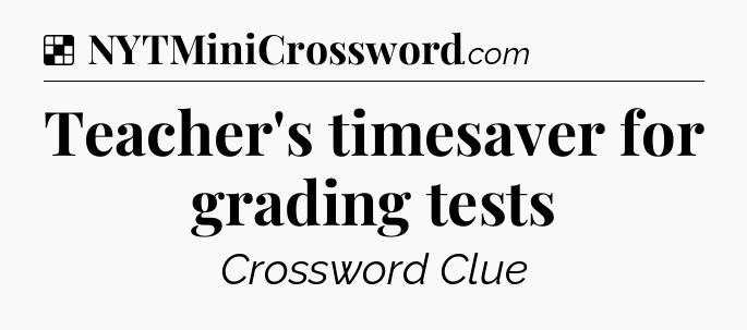 Solution: Teacher's timesaver for grading tests - NYT Crossword