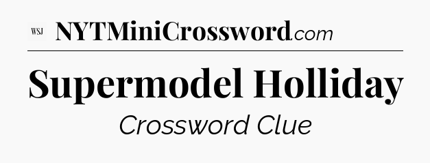 Supermodel Holliday - WSJ Crossword