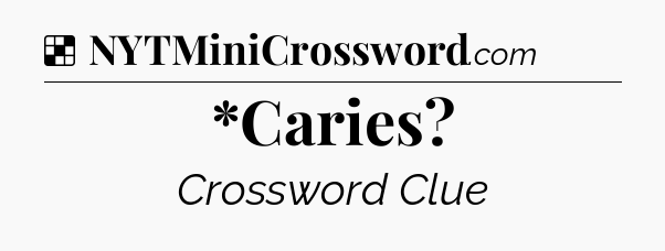 Solution: *Caries - NYT Crossword