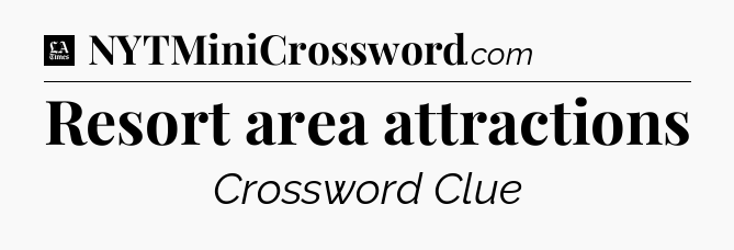 Resort area attractions - LA Times Crossword