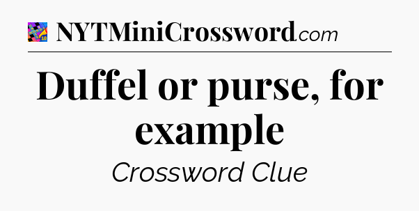 Duffel or purse, for example Crossword Clue