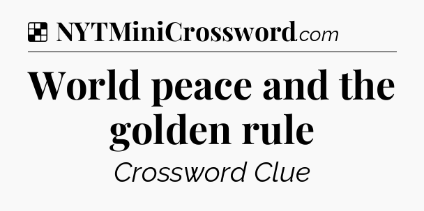 Solution: World peace and the golden rule - NYT Crossword