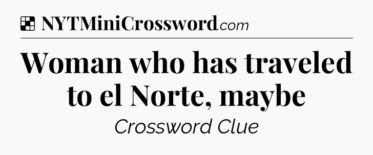 Solution: Woman who has traveled to el Norte, maybe - NYT Crossword