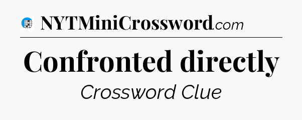 Confronted directly Crossword Clue