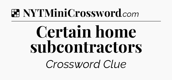 Solution: Certain home subcontractors - NYT Crossword