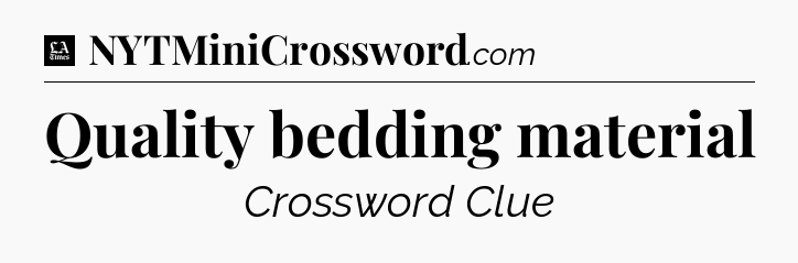 Quality bedding material - LA Times Crossword
