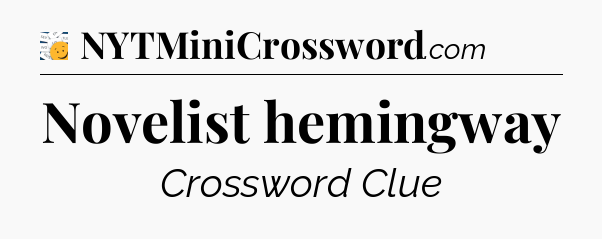 Novelist hemingway - 7 Little Words