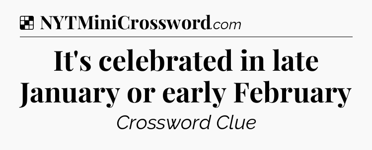 Solution: It's celebrated in late January or early February - NYT Crossword