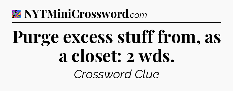 Purge excess stuff from, as a closet: 2 wds Crossword Clue