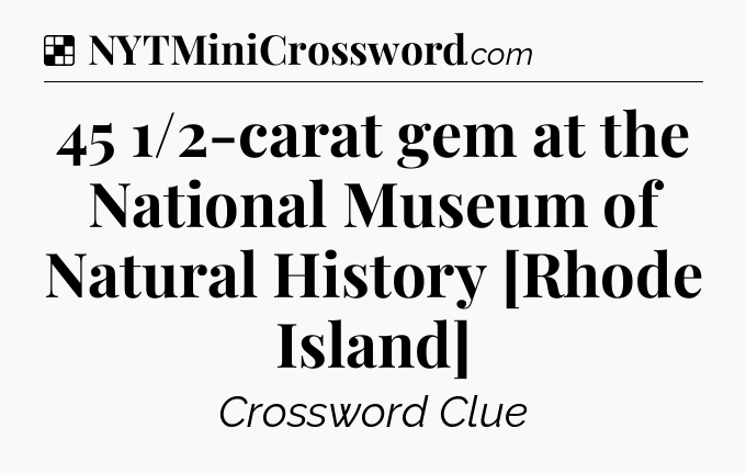 Solution: 45 1/2-carat gem at the National Museum of Natural History [Rhode Island] - NYT Crossword