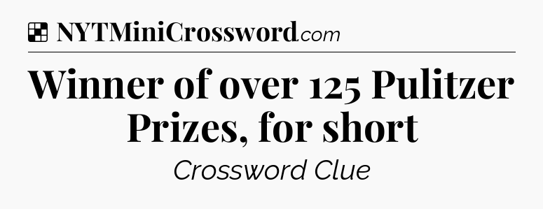 Solution: Winner of over 125 Pulitzer Prizes, for short - NYT Crossword