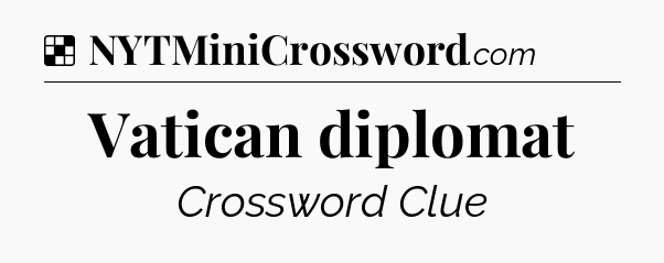 Solution: Vatican diplomat - NYT Crossword
