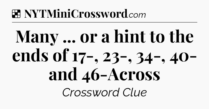 Solution: Many ... or a hint to the ends of 17-, 23-, 34-, 40- and 46-Across - NYT Crossword