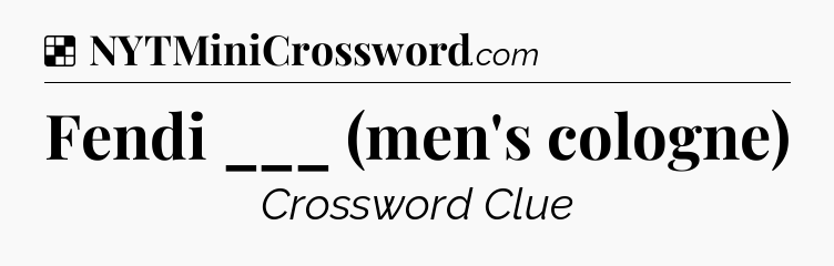 Solution: Fendi ___ (men's cologne) - NYT Crossword