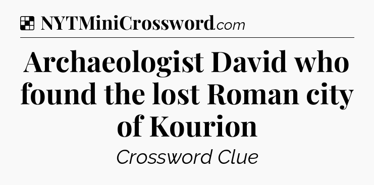 Solution: Archaeologist David who found the lost Roman city of Kourion - NYT Crossword