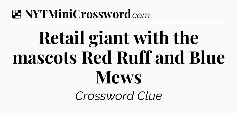 Solution: Retail giant with the mascots Red Ruff and Blue Mews - NYT Crossword