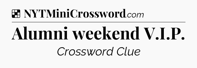 Solution: Alumni weekend V.I.P - NYT Crossword