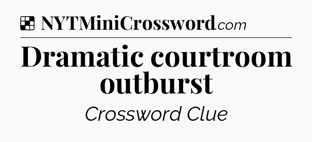 Solution: Dramatic courtroom outburst - NYT Crossword