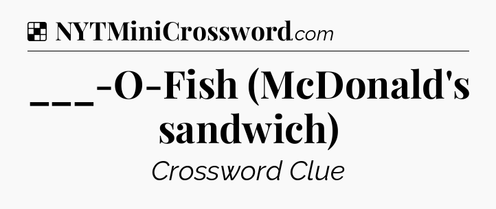 Solution: ___-O-Fish (McDonald's sandwich) - NYT Crossword