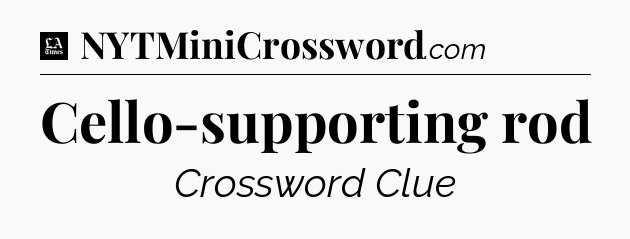 Cello-supporting rod - LA Times Crossword