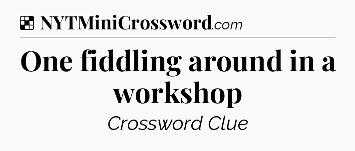 Solution: One fiddling around in a workshop - NYT Crossword