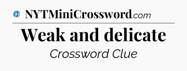 Weak and delicate Crossword Clue