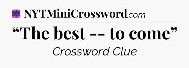 “The best -- to come” - Thomas Joseph Crossword
