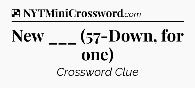 Solution: New ___ (57-Down, for one) - NYT Crossword