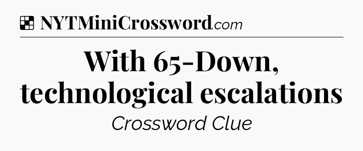 Solution: With 65-Down, technological escalations - NYT Crossword