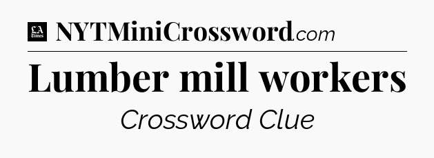 Lumber mill workers - LA Times Crossword
