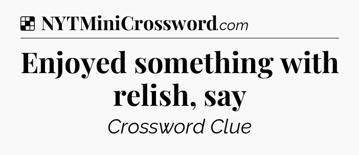 Solution: Enjoyed something with relish, say - NYT Crossword