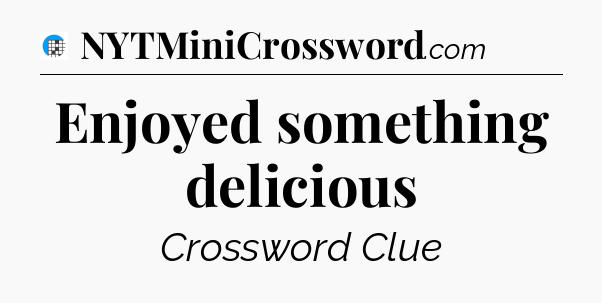 Enjoyed something delicious Crossword Clue